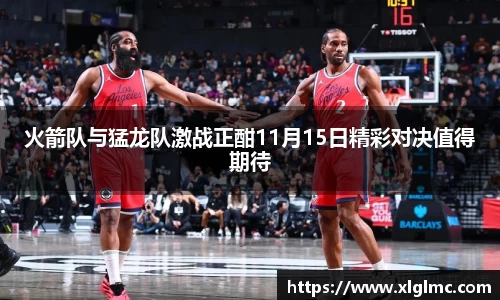 火箭队与猛龙队激战正酣11月15日精彩对决值得期待