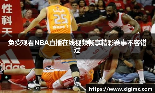 免费观看NBA直播在线视频畅享精彩赛事不容错过