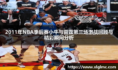 2011年NBA季后赛小牛与雷霆第三场激战回顾与精彩瞬间分析